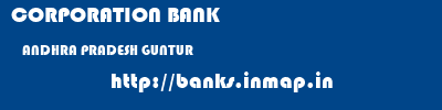 CORPORATION BANK  ANDHRA PRADESH GUNTUR    banks information 